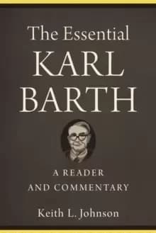 The Essential Karl Barth - A Reader and Commentary