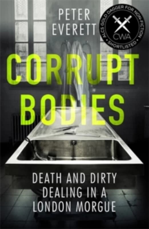 Corrupt Bodies : Death and Dirty Dealing at the Morgue: Shortlisted for CWA ALCS Dagger for Non-Fiction 2020 Paperback / softback