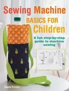 Sewing Machine Basics for Children : A Fun Step-by-Step Guide to Machine Sewing