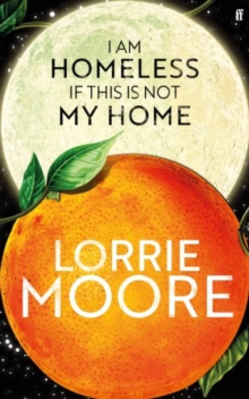 I Am Homeless If This Is Not My Home. Hardback. By Lorrie Moore Books