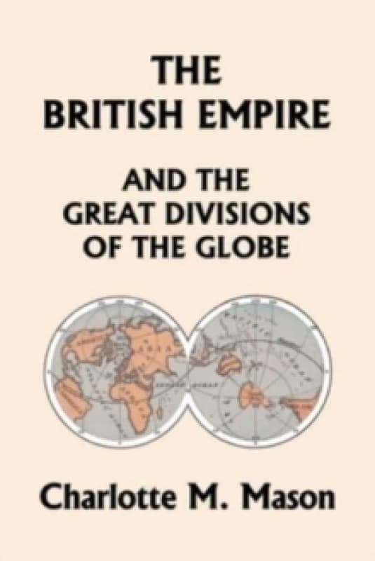 The British Empire and the Great Divisions of the Globe, Book II in the Ambleside Geography Series (Yesterday's Classics) Paperback / softback