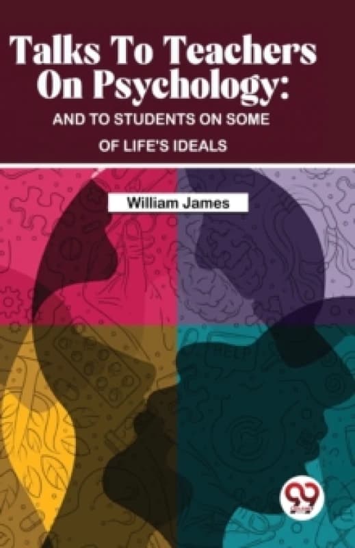Talks to Teachers on Psychology : And to Students on Some of Life's Ideals Paperback / softback