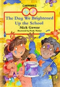 The Day We Brightened up the School by Mick Gowar and Paula Martyr Hardback