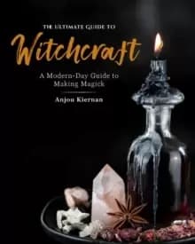 The Ultimate Guide to Witchcraft : A Modern-Day Guide to Making Magick Volume 7