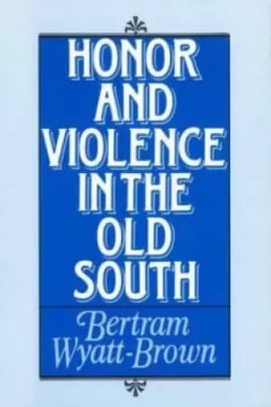 Honor and Violence in the Old South by Bertram Wyatt-Brown