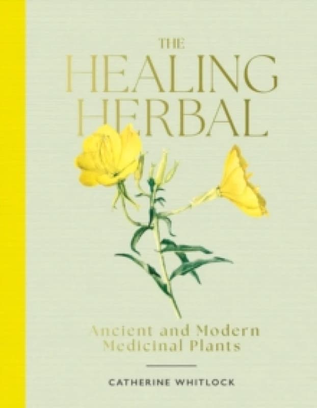 The Healing Herbal : Ancient and Modern Medicinal Plants Hardback