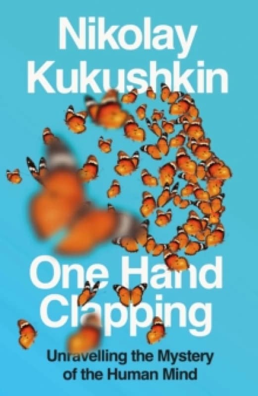 One Hand Clapping : Unravelling the mystery of the human mind Hardback