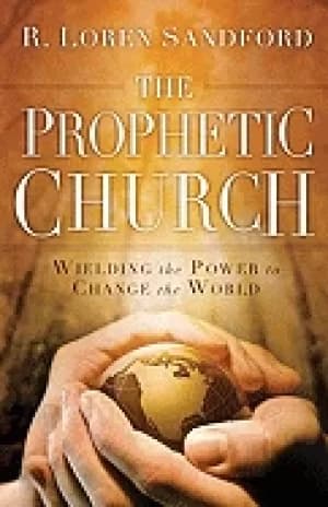 prophetic church wielding the power to change the world