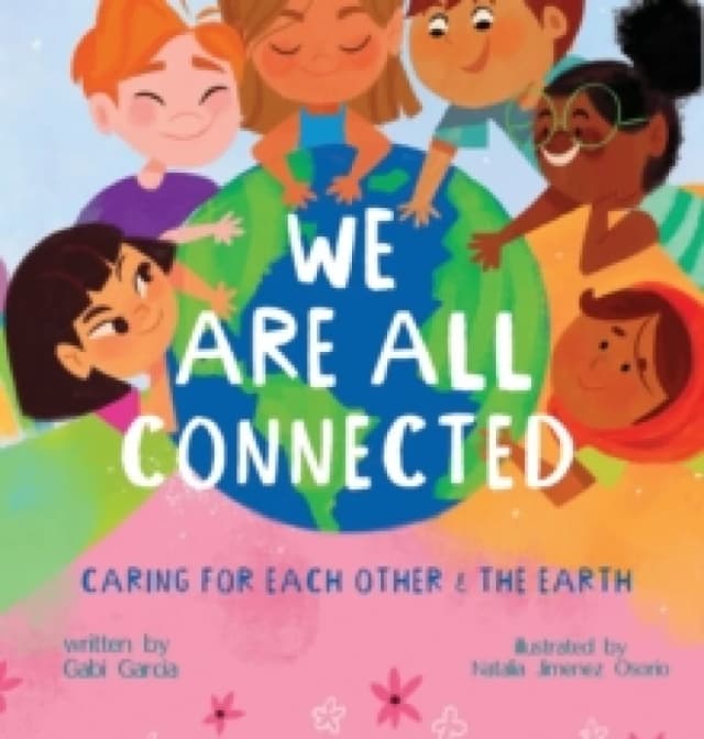 We Are All Connected : Taking care of each other & the earth Hardback