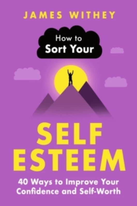 How to Sort Your Self-Esteem : 40 Ways to Improve Your Confidence and Self-Worth Paperback / softback