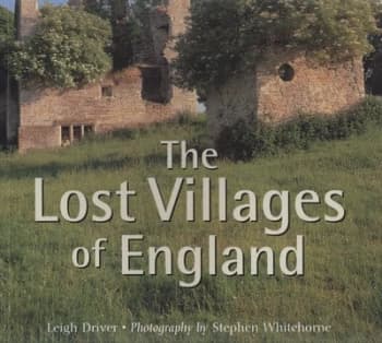 The Lost Villages of England by Leigh Driver and Stephen Whitehorne Paperback