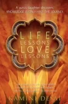 Life Lessons Love Lessons : A Guru's Daughter Discovers Knowledge Is Only Half the Journey