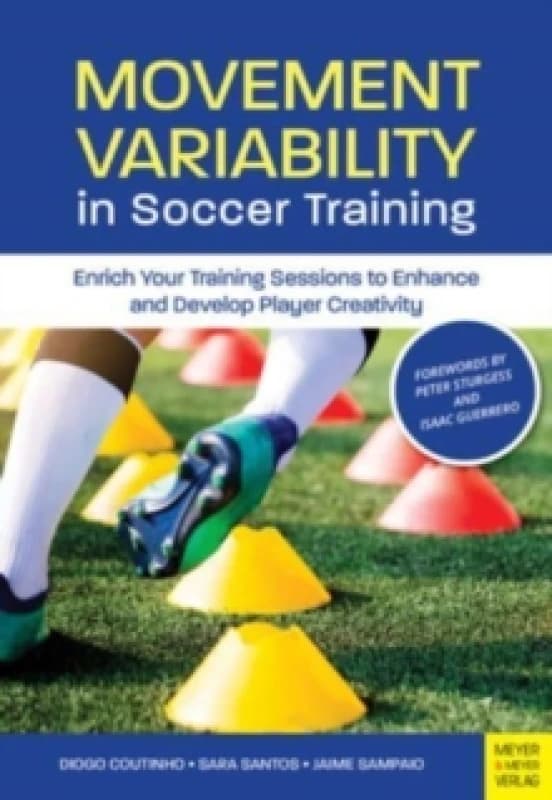 Movement Variability in Soccer Training : Enrich Your Training Sessions to Enhance and Develop Player Creativity Paperback / softback