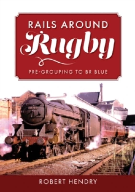 Rails Around Rugby : Pre-Grouping to BR Blue Paperback / softback