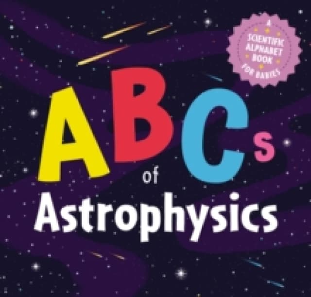 ABCs of Astrophysics : A Scientific Alphabet Book for Babies Board book
