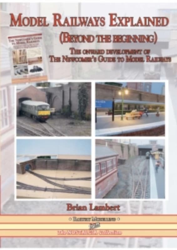 MODEL RAILWAYS EXPLAINED (Beyond the beginning) : The onward development of The Newcomers' Guide to Railway Modelling Paperback / softback
