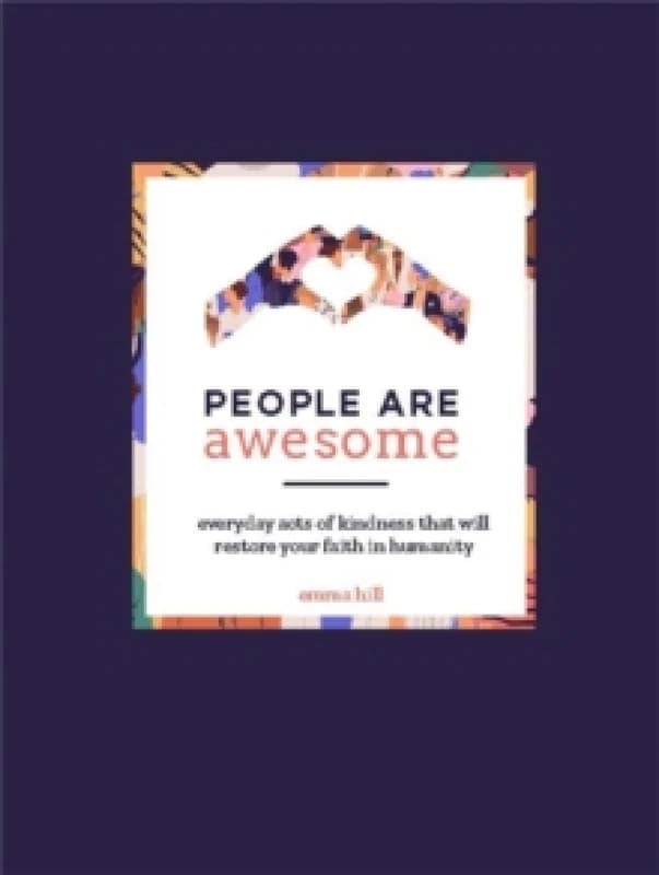 People Are Awesome : A Collection of Uplifting and Inspiring Stories That Will Restore Your Faith in Humanity Hardback