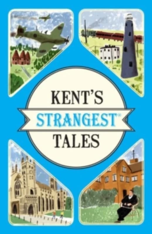 Kent's Strangest Tales : Extraordinary but true stories from a very curious county Paperback / softback