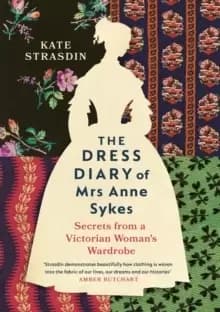 The Dress Diary of Mrs Anne Sykes : Secrets from a Victorian Womans Wardrobe