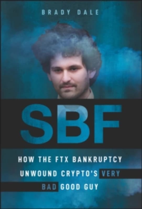 SBF : How The FTX Bankruptcy Unwound Crypto's Very Bad Good Guy Hardback