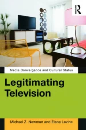 Legitimating TelevisionMedia Convergence and Cultural Status