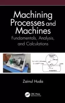 Machining Processes and Machines : Fundamentals, Analysis, and Calculations