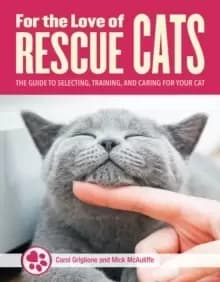 For the Love of Cats : The Complete Guide to Selecting, Training, and Caring for Your Rescue Cat