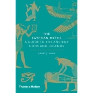 Egyptian Myths:A Guide to the Ancient Gods and Legends : A Guide to the Ancient Gods and Legends