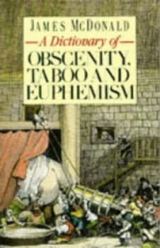 A Dictionary of Obscenity Taboo and Euphemism by James Mcdonald Paperback