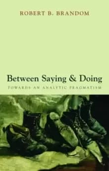 Between Saying and Doing : Towards an Analytic Pragmatism
