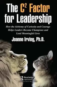 The C Factor for Leadership How the Alchemy of Curiosity and Courage Helps Leaders Become Champions and Lead Meaningful Lives