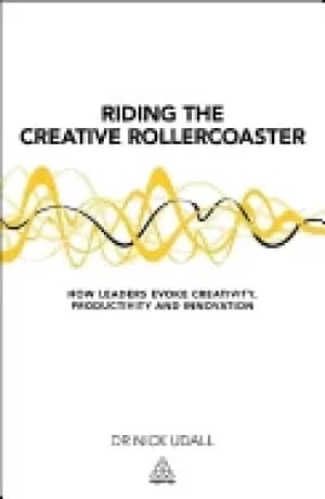 riding the creative rollercoaster how leaders evoke creativity productivit
