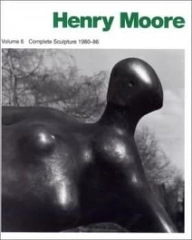 Henry Moore Complete Sculpture. Vol. 6 1981-86 by Henry Moore Hardback