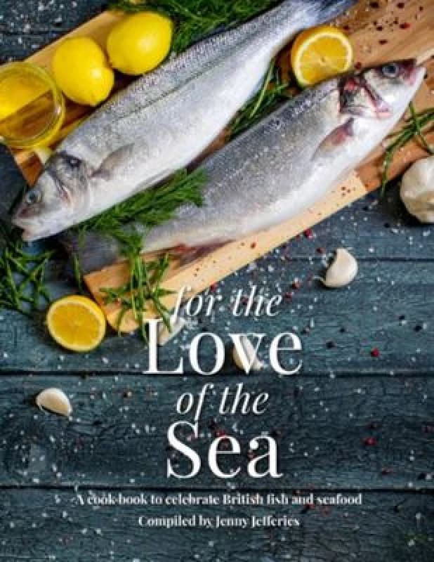 For The Love Of The Sea. 2022 WINNER BY THE GUILD OF FOOD WRITERS : A cook book to celebrate the British seafood community and their food Hardback