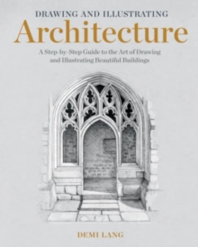 Drawing and Illustrating Architecture : A Step-by-Step Guide to the Art of Drawing and Illustrating Beautiful Buildings Paperback / softback
