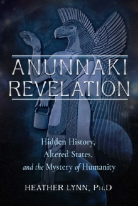 Anunnaki Revelation : Hidden History, Altered States, and the Mystery of Humanity Paperback / softback