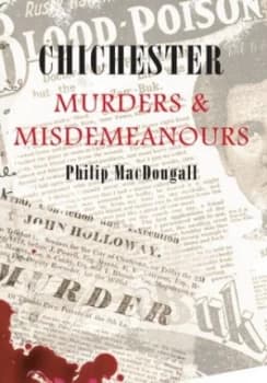 Chichester Murders and Misdemeanours by Philip Macdougall Paperback