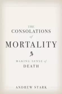 The Consolations of Mortality : Making Sense of Death