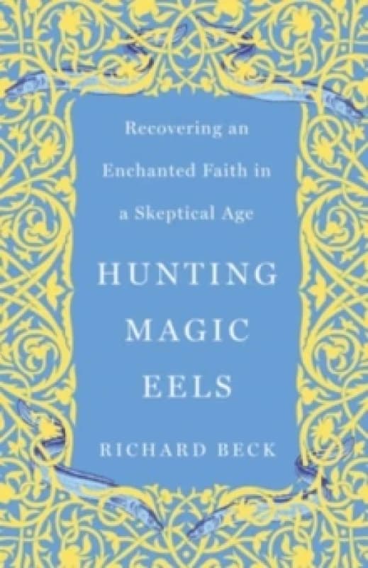 Hunting Magic Eels : Recovering an Enchanted Faith in a Skeptical Age Paperback / softback