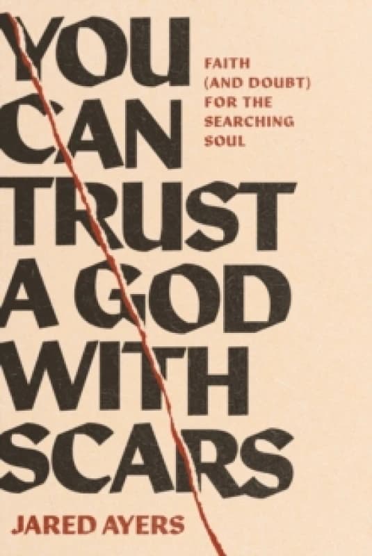 You Can Trust a God with Scars : Faith (and Doubt) for the Searching Soul Paperback / softback