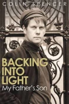 Backing into Light My Fathers Son by Colin Spencer Hardback