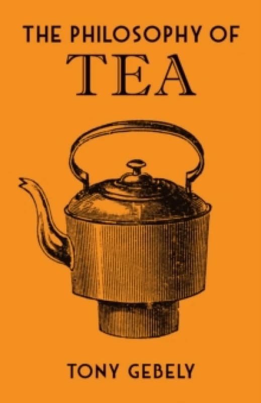 The Philosophy of Tea. Book. By Tony Gebely Books