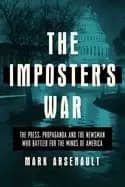 imposters war the press propaganda and the newsman who battled for the mind