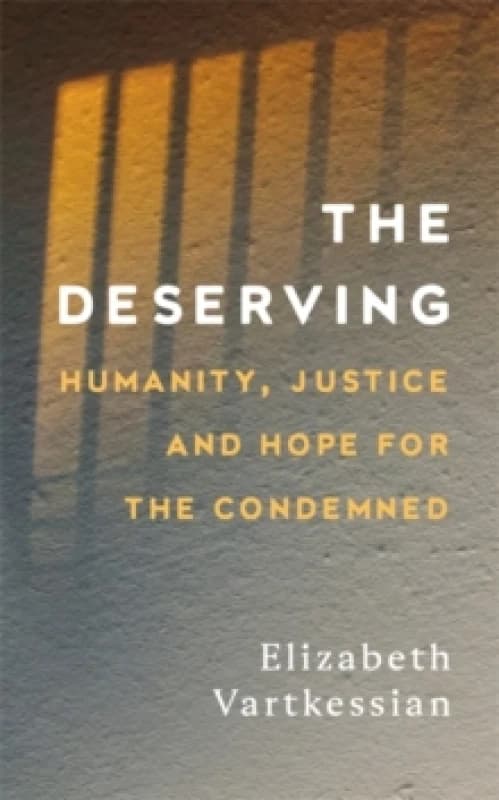 The Deserving : Humanity, Justice and Hope for the Condemned Hardback