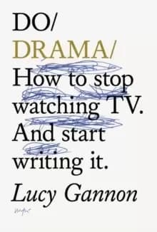 Do Drama : How to stop watching TV drama. And start writing it.