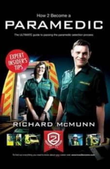 How to Become a Paramedic the Ultimate Guide to Passing the Paramedic/emergency Care Assistant Selection Process by Richard Mcmunn Paperback