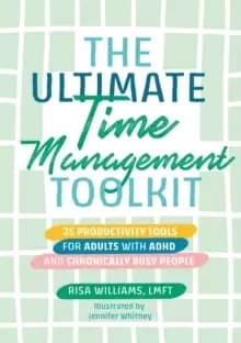 The Ultimate Time Management Toolkit : 25 Productivity Tools for Adults with ADHD and Chronically Busy People