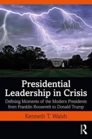 Presidential Leadership in CrisisDefining Moments of the Modern Presidents from Franklin Roosevelt to Donald Trump