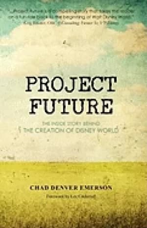project future the inside story behind the creation of disney world