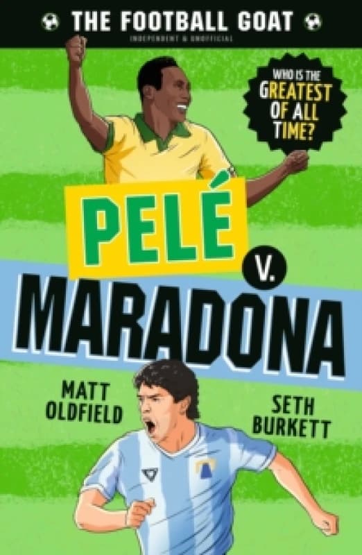The Football GOAT: Pele v. Maradona : Choose the Greatest Footballer of All Time in this interactive gift book full of facts & stories for boys & girl